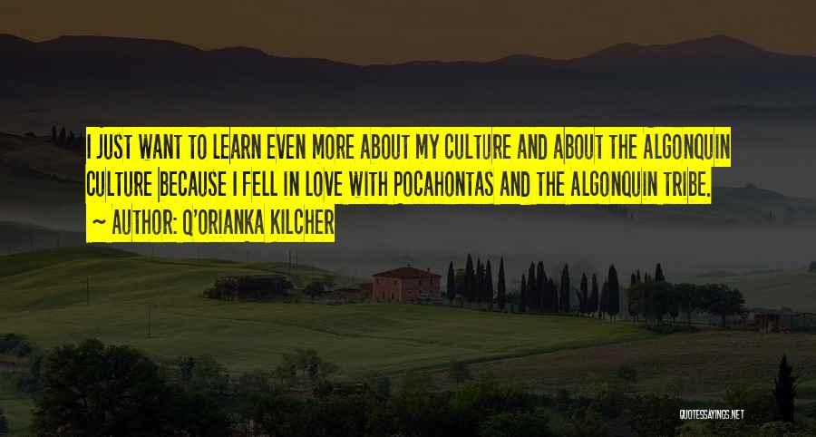 Q'orianka Kilcher Quotes: I Just Want To Learn Even More About My Culture And About The Algonquin Culture Because I Fell In Love