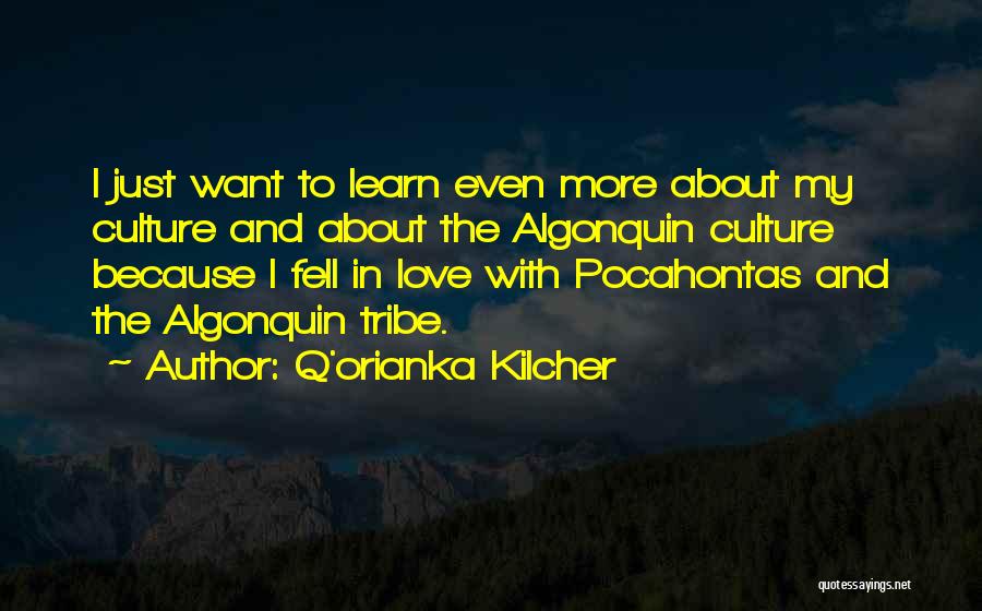 Q'orianka Kilcher Quotes: I Just Want To Learn Even More About My Culture And About The Algonquin Culture Because I Fell In Love