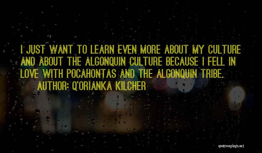 Q'orianka Kilcher Quotes: I Just Want To Learn Even More About My Culture And About The Algonquin Culture Because I Fell In Love