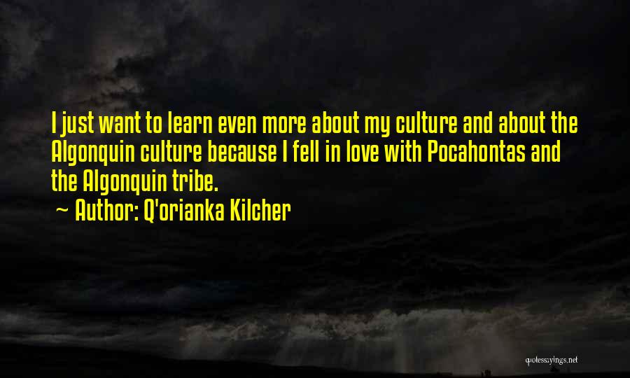Q'orianka Kilcher Quotes: I Just Want To Learn Even More About My Culture And About The Algonquin Culture Because I Fell In Love