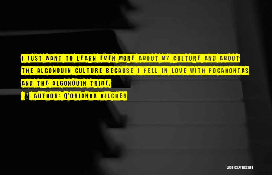 Q'orianka Kilcher Quotes: I Just Want To Learn Even More About My Culture And About The Algonquin Culture Because I Fell In Love