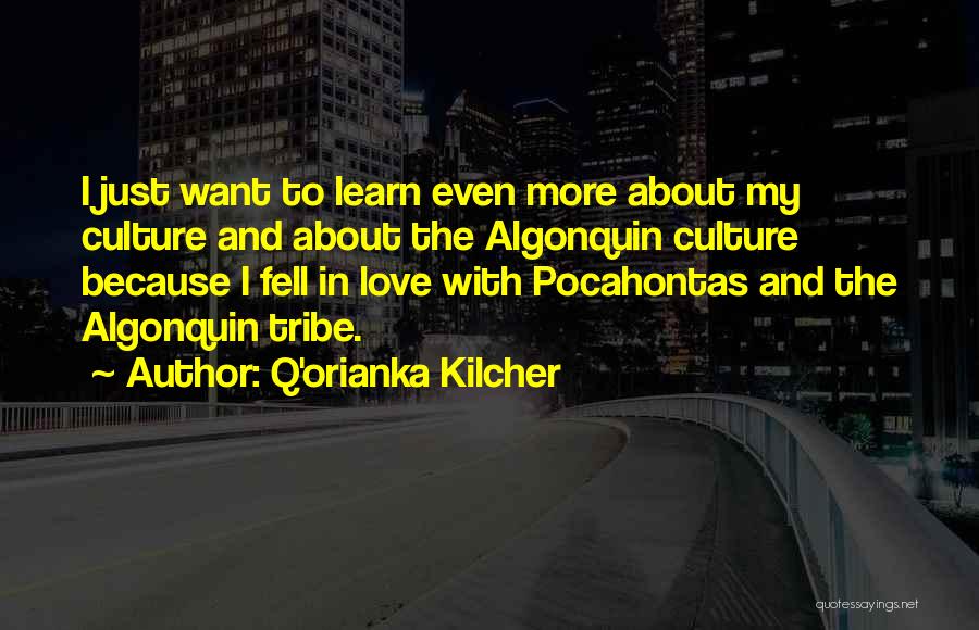 Q'orianka Kilcher Quotes: I Just Want To Learn Even More About My Culture And About The Algonquin Culture Because I Fell In Love