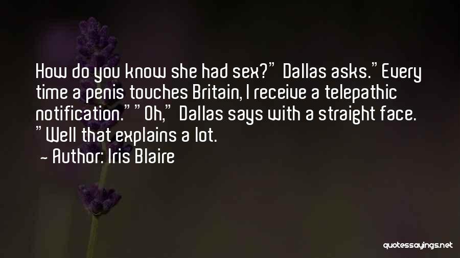 Iris Blaire Quotes: How Do You Know She Had Sex? Dallas Asks.every Time A Penis Touches Britain, I Receive A Telepathic Notification.oh, Dallas