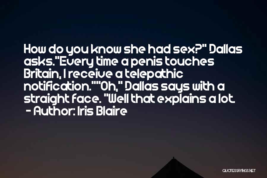 Iris Blaire Quotes: How Do You Know She Had Sex? Dallas Asks.every Time A Penis Touches Britain, I Receive A Telepathic Notification.oh, Dallas