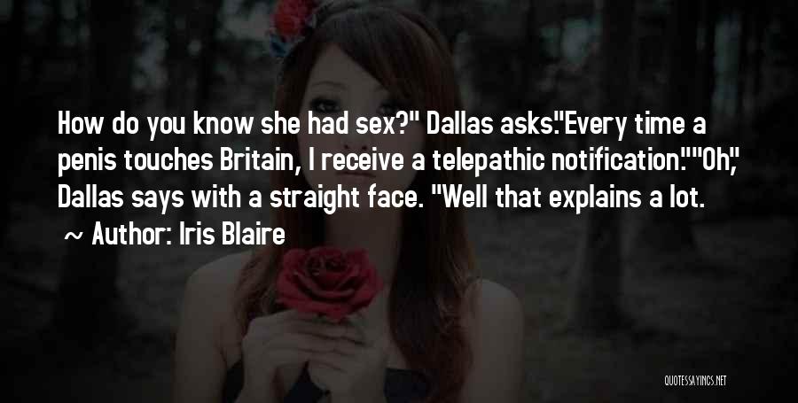 Iris Blaire Quotes: How Do You Know She Had Sex? Dallas Asks.every Time A Penis Touches Britain, I Receive A Telepathic Notification.oh, Dallas