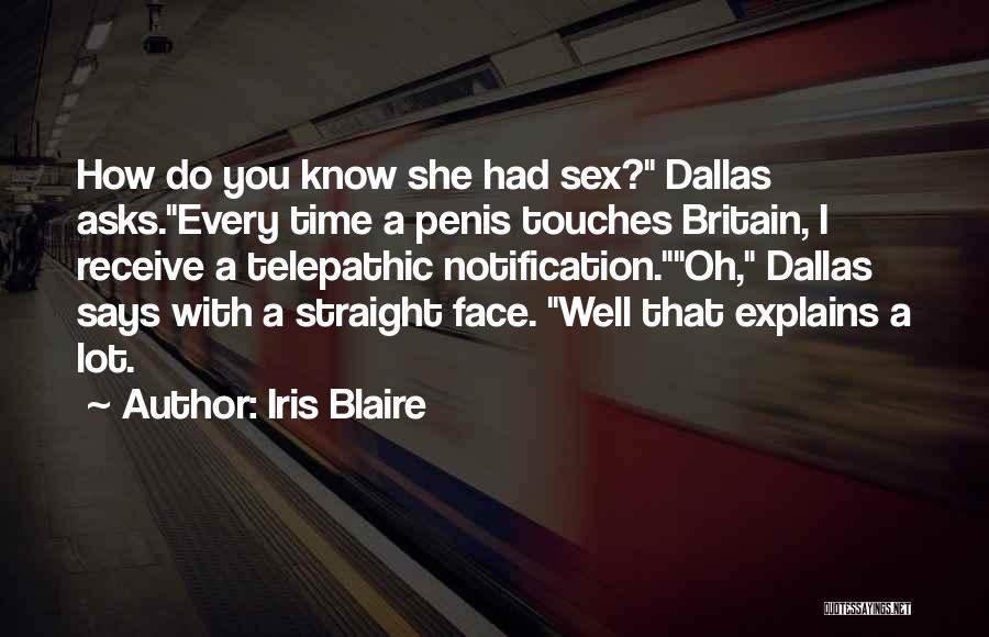 Iris Blaire Quotes: How Do You Know She Had Sex? Dallas Asks.every Time A Penis Touches Britain, I Receive A Telepathic Notification.oh, Dallas
