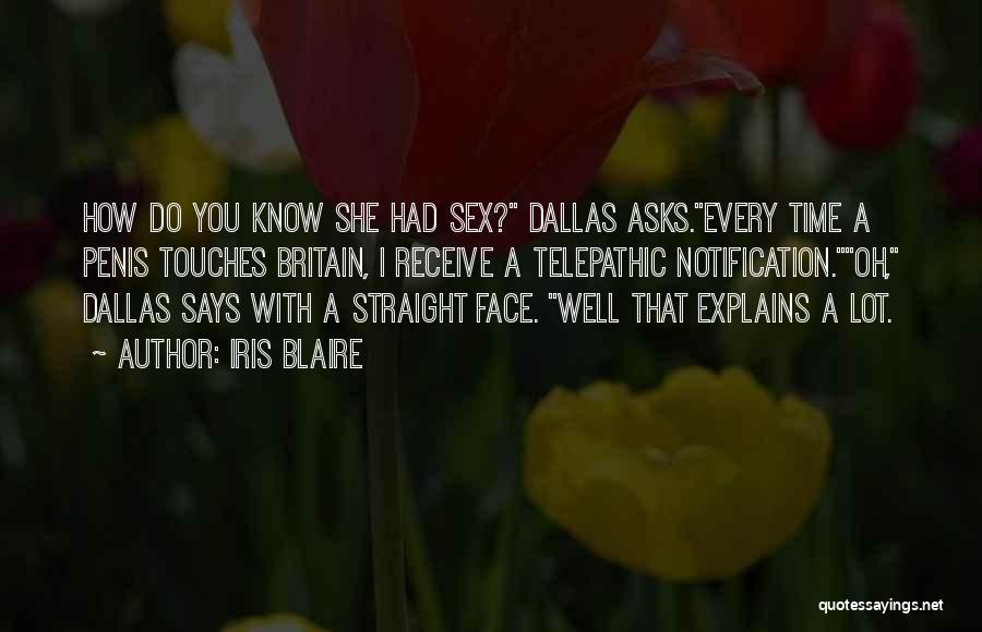 Iris Blaire Quotes: How Do You Know She Had Sex? Dallas Asks.every Time A Penis Touches Britain, I Receive A Telepathic Notification.oh, Dallas