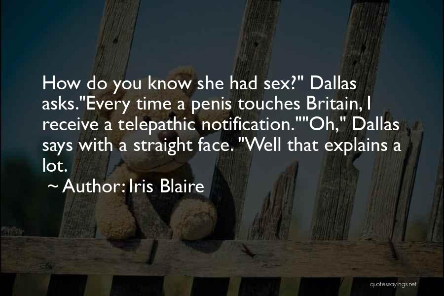 Iris Blaire Quotes: How Do You Know She Had Sex? Dallas Asks.every Time A Penis Touches Britain, I Receive A Telepathic Notification.oh, Dallas