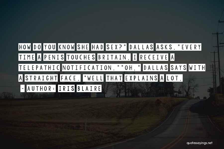 Iris Blaire Quotes: How Do You Know She Had Sex? Dallas Asks.every Time A Penis Touches Britain, I Receive A Telepathic Notification.oh, Dallas