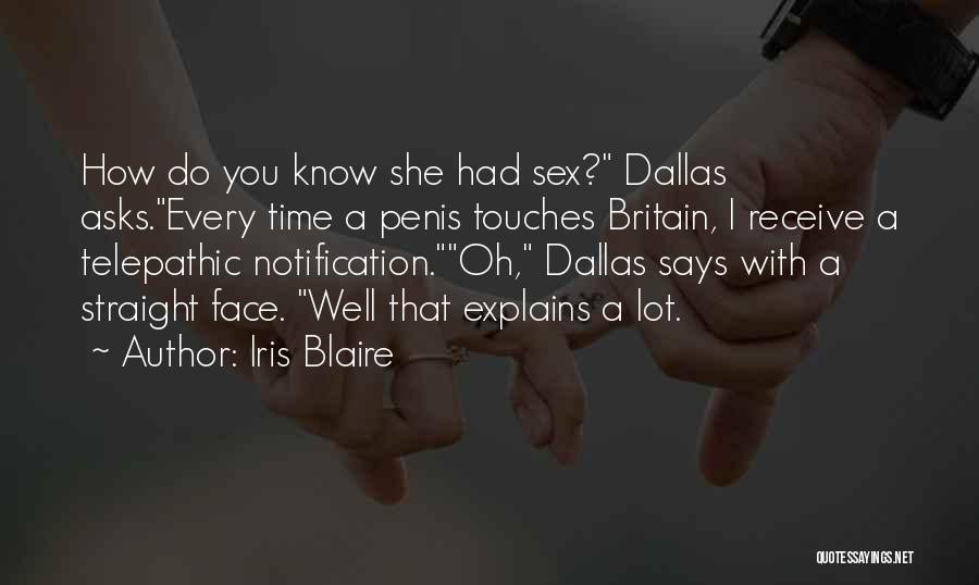Iris Blaire Quotes: How Do You Know She Had Sex? Dallas Asks.every Time A Penis Touches Britain, I Receive A Telepathic Notification.oh, Dallas