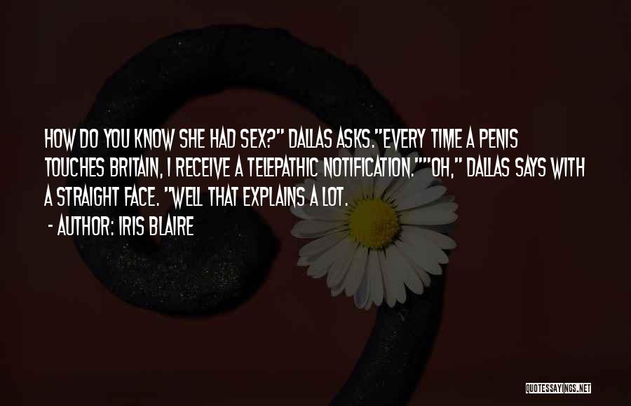 Iris Blaire Quotes: How Do You Know She Had Sex? Dallas Asks.every Time A Penis Touches Britain, I Receive A Telepathic Notification.oh, Dallas