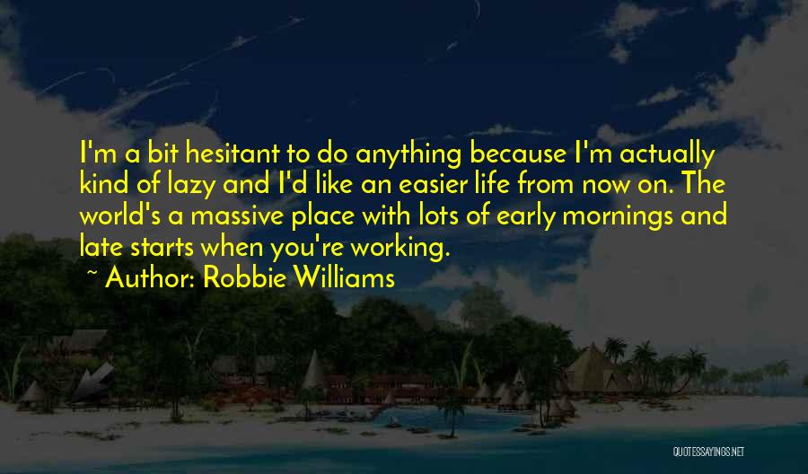 9 Mornings Quotes By Robbie Williams