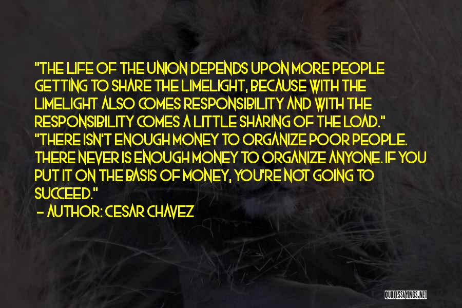 Cesar Chavez Quotes: The Life Of The Union Depends Upon More People Getting To Share The Limelight, Because With The Limelight Also Comes