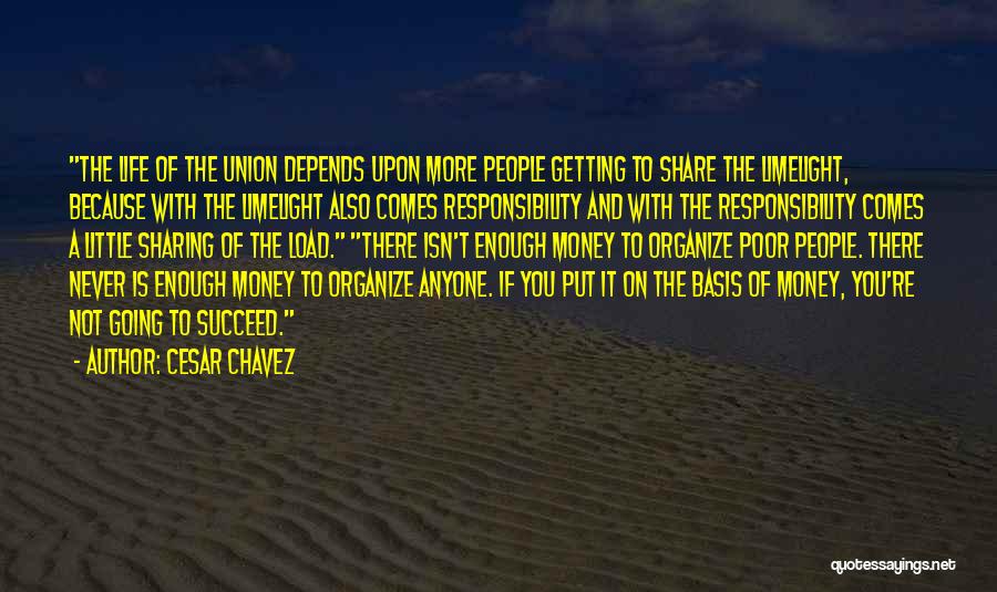 Cesar Chavez Quotes: The Life Of The Union Depends Upon More People Getting To Share The Limelight, Because With The Limelight Also Comes