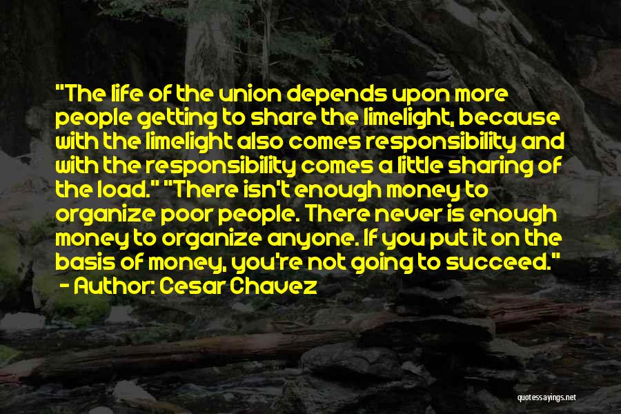 Cesar Chavez Quotes: The Life Of The Union Depends Upon More People Getting To Share The Limelight, Because With The Limelight Also Comes