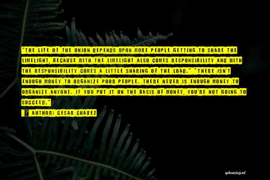 Cesar Chavez Quotes: The Life Of The Union Depends Upon More People Getting To Share The Limelight, Because With The Limelight Also Comes