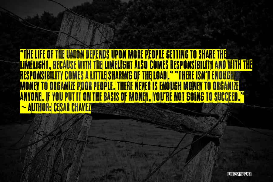 Cesar Chavez Quotes: The Life Of The Union Depends Upon More People Getting To Share The Limelight, Because With The Limelight Also Comes