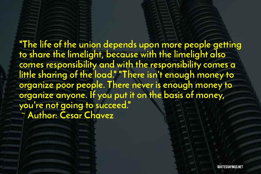 Cesar Chavez Quotes: The Life Of The Union Depends Upon More People Getting To Share The Limelight, Because With The Limelight Also Comes