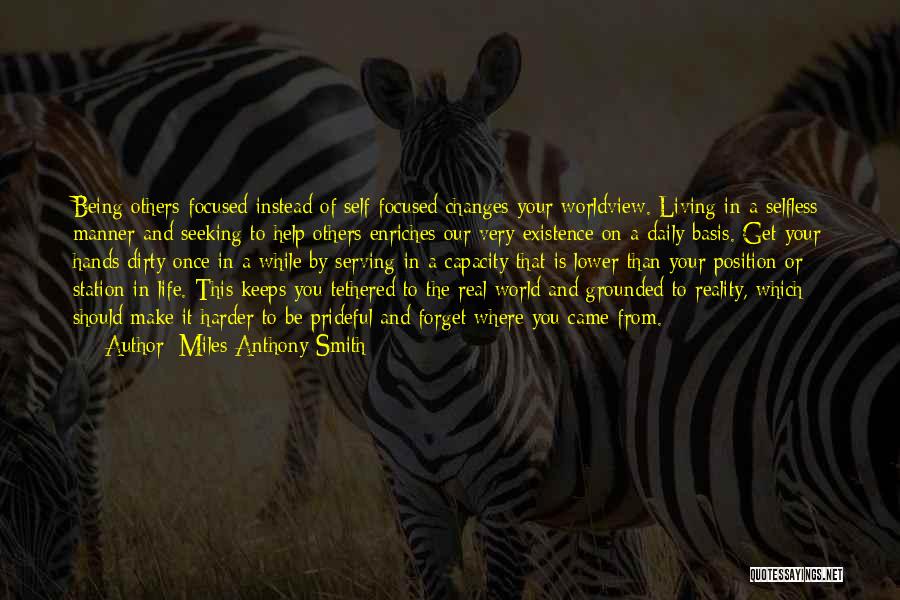 Miles Anthony Smith Quotes: Being Others-focused Instead Of Self-focused Changes Your Worldview. Living In A Selfless Manner And Seeking To Help Others Enriches Our