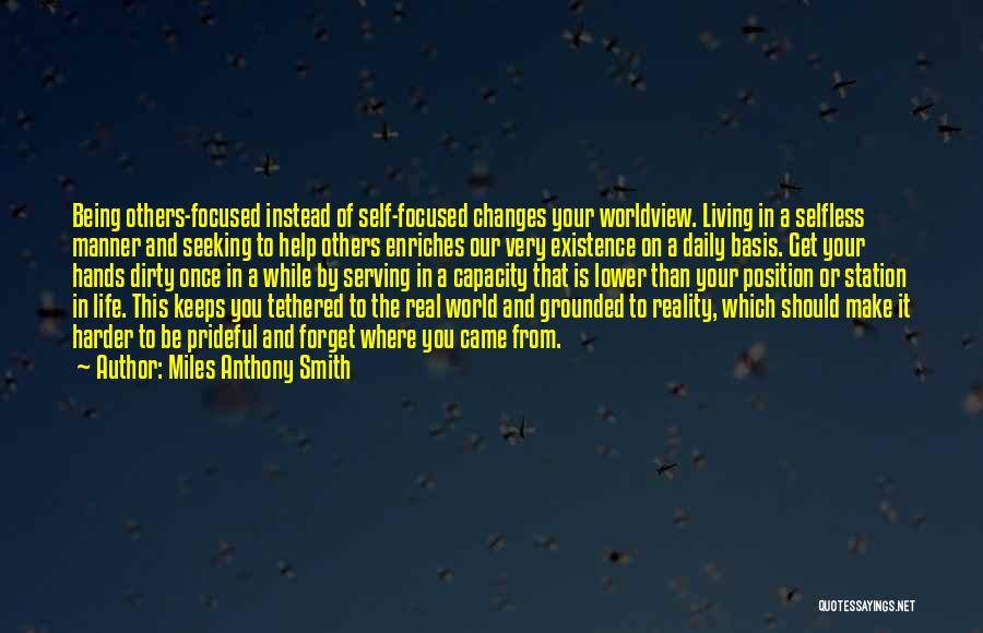 Miles Anthony Smith Quotes: Being Others-focused Instead Of Self-focused Changes Your Worldview. Living In A Selfless Manner And Seeking To Help Others Enriches Our