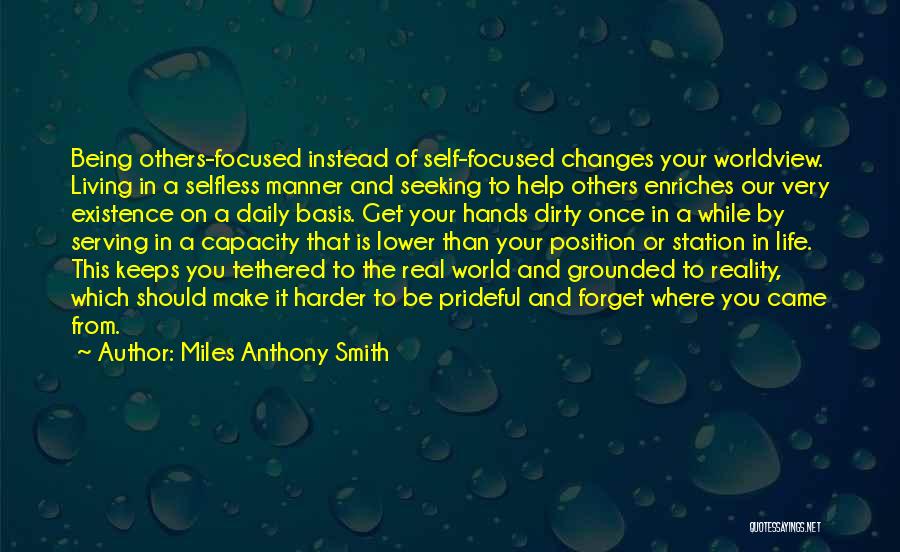 Miles Anthony Smith Quotes: Being Others-focused Instead Of Self-focused Changes Your Worldview. Living In A Selfless Manner And Seeking To Help Others Enriches Our
