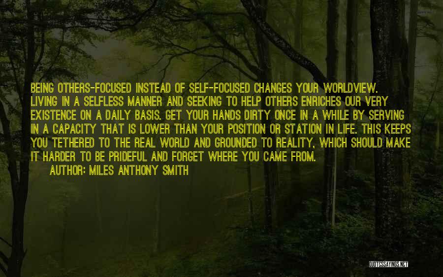 Miles Anthony Smith Quotes: Being Others-focused Instead Of Self-focused Changes Your Worldview. Living In A Selfless Manner And Seeking To Help Others Enriches Our