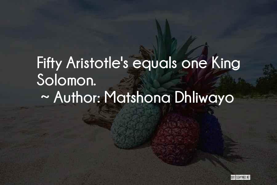 Matshona Dhliwayo Quotes: Fifty Aristotle's Equals One King Solomon.