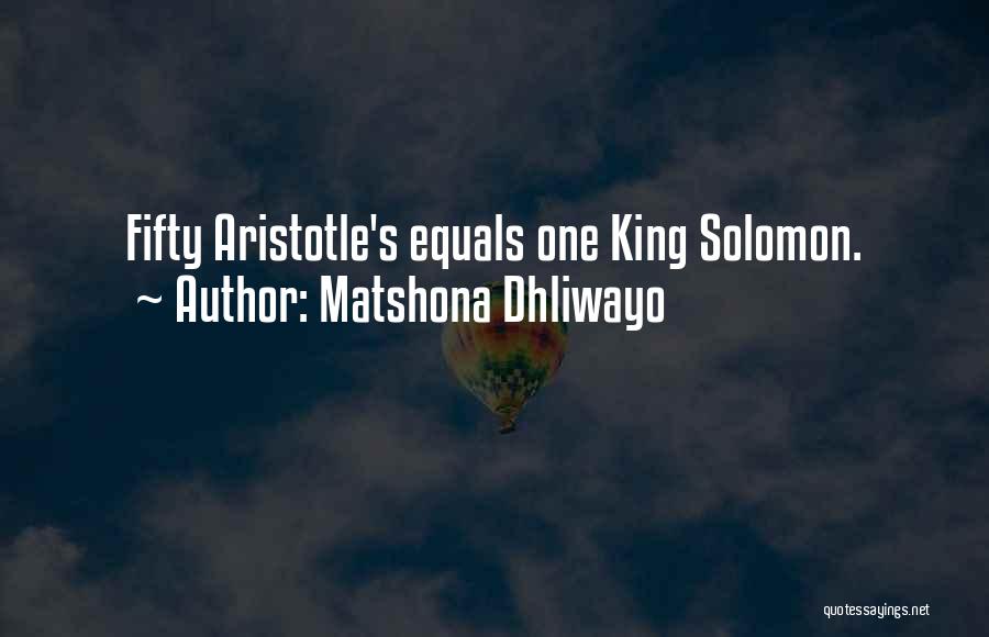 Matshona Dhliwayo Quotes: Fifty Aristotle's Equals One King Solomon.