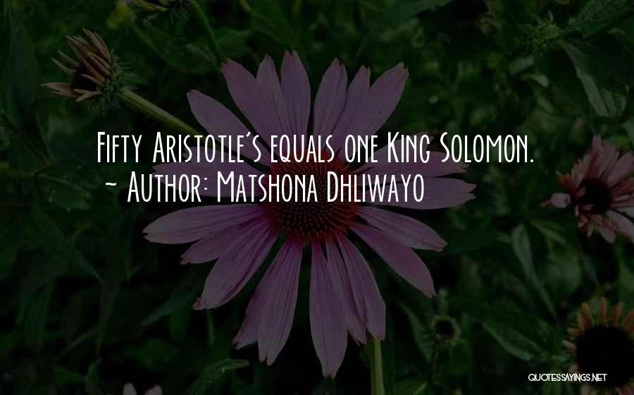 Matshona Dhliwayo Quotes: Fifty Aristotle's Equals One King Solomon.