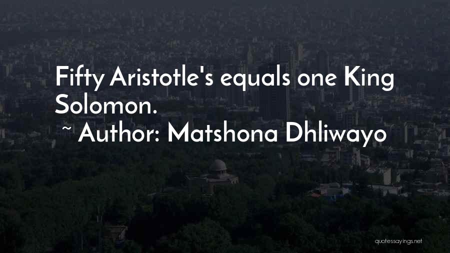 Matshona Dhliwayo Quotes: Fifty Aristotle's Equals One King Solomon.
