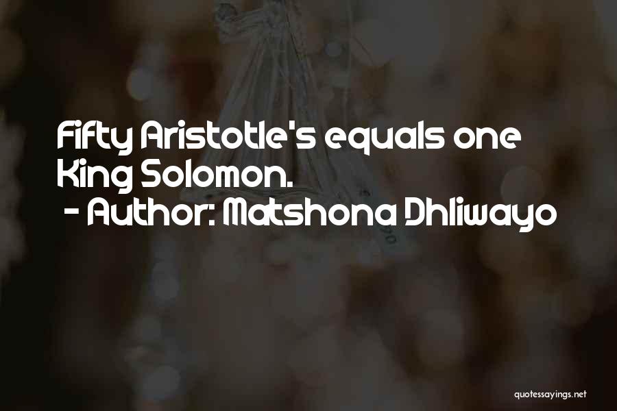 Matshona Dhliwayo Quotes: Fifty Aristotle's Equals One King Solomon.