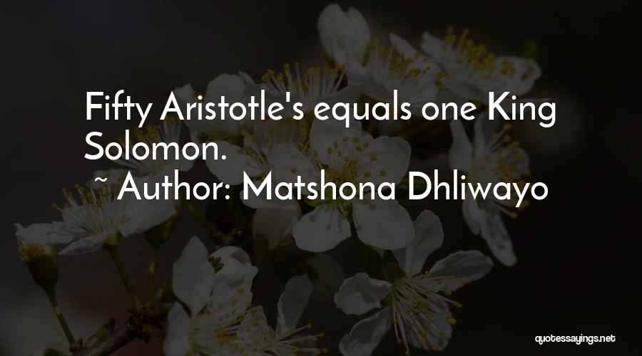 Matshona Dhliwayo Quotes: Fifty Aristotle's Equals One King Solomon.