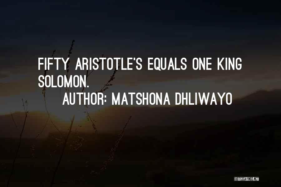 Matshona Dhliwayo Quotes: Fifty Aristotle's Equals One King Solomon.