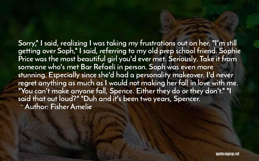 Fisher Amelie Quotes: Sorry, I Said, Realizing I Was Taking My Frustrations Out On Her. I'm Still Getting Over Soph, I Said, Referring