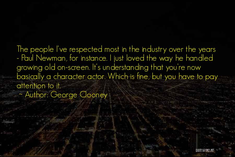 George Clooney Quotes: The People I've Respected Most In The Industry Over The Years - Paul Newman, For Instance. I Just Loved The