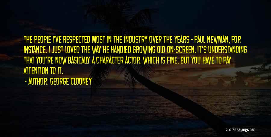 George Clooney Quotes: The People I've Respected Most In The Industry Over The Years - Paul Newman, For Instance. I Just Loved The