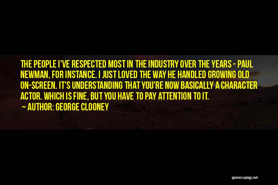 George Clooney Quotes: The People I've Respected Most In The Industry Over The Years - Paul Newman, For Instance. I Just Loved The