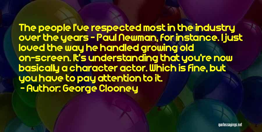 George Clooney Quotes: The People I've Respected Most In The Industry Over The Years - Paul Newman, For Instance. I Just Loved The