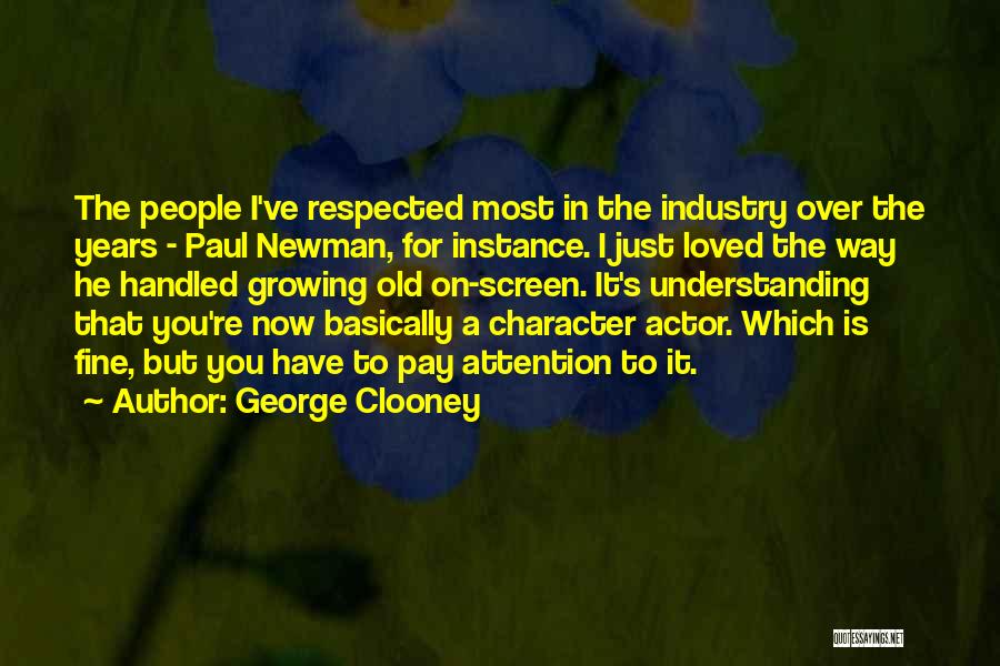 George Clooney Quotes: The People I've Respected Most In The Industry Over The Years - Paul Newman, For Instance. I Just Loved The