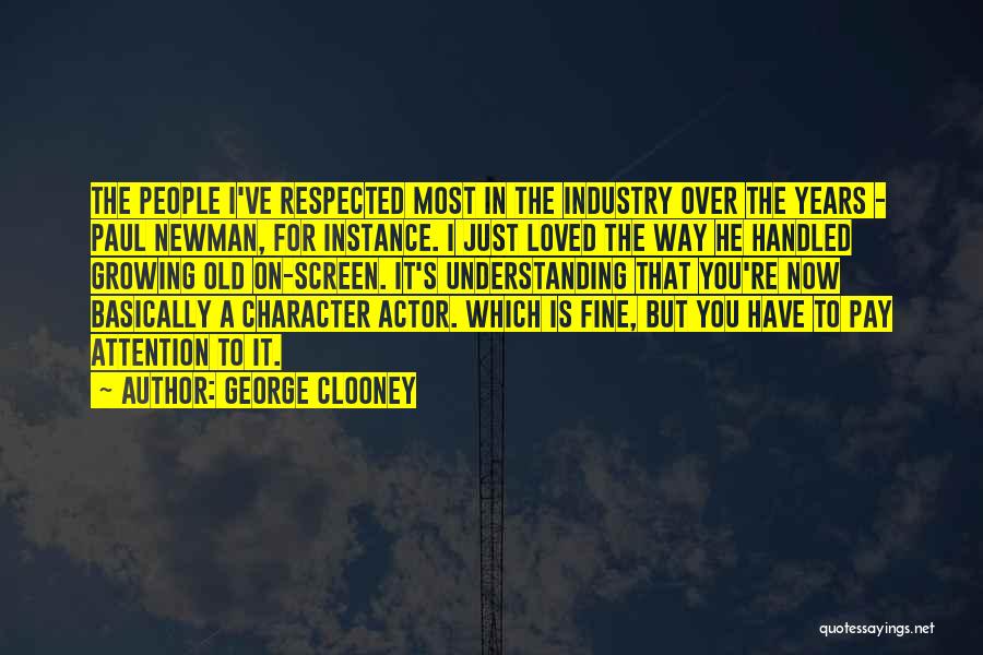 George Clooney Quotes: The People I've Respected Most In The Industry Over The Years - Paul Newman, For Instance. I Just Loved The