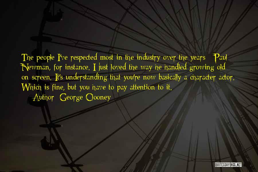 George Clooney Quotes: The People I've Respected Most In The Industry Over The Years - Paul Newman, For Instance. I Just Loved The