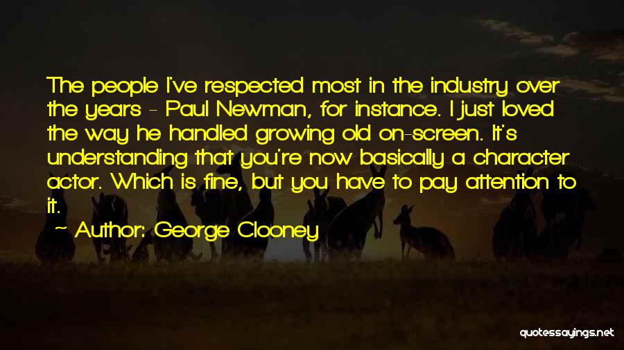 George Clooney Quotes: The People I've Respected Most In The Industry Over The Years - Paul Newman, For Instance. I Just Loved The