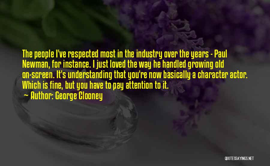 George Clooney Quotes: The People I've Respected Most In The Industry Over The Years - Paul Newman, For Instance. I Just Loved The