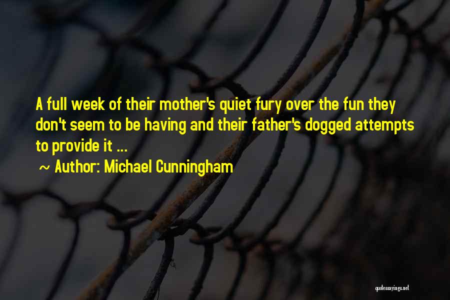 Michael Cunningham Quotes: A Full Week Of Their Mother's Quiet Fury Over The Fun They Don't Seem To Be Having And Their Father's