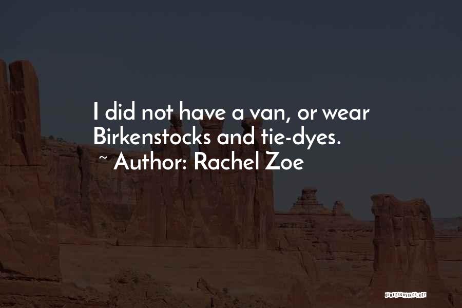 Rachel Zoe Quotes: I Did Not Have A Van, Or Wear Birkenstocks And Tie-dyes.