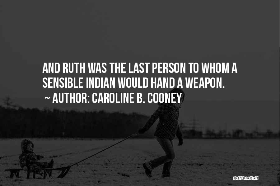 Caroline B. Cooney Quotes: And Ruth Was The Last Person To Whom A Sensible Indian Would Hand A Weapon.