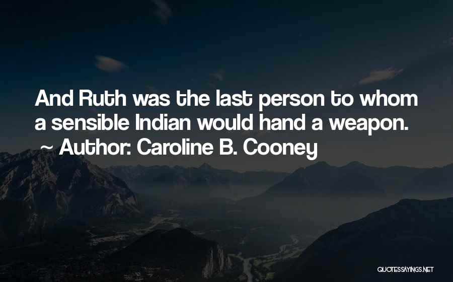 Caroline B. Cooney Quotes: And Ruth Was The Last Person To Whom A Sensible Indian Would Hand A Weapon.