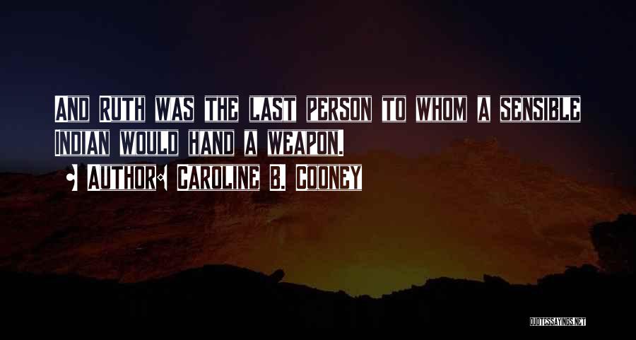 Caroline B. Cooney Quotes: And Ruth Was The Last Person To Whom A Sensible Indian Would Hand A Weapon.