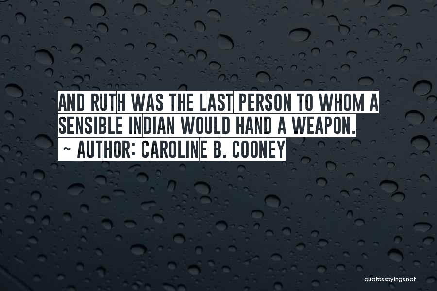 Caroline B. Cooney Quotes: And Ruth Was The Last Person To Whom A Sensible Indian Would Hand A Weapon.