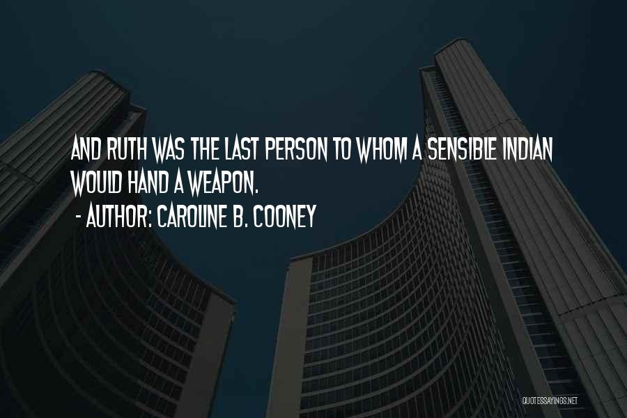 Caroline B. Cooney Quotes: And Ruth Was The Last Person To Whom A Sensible Indian Would Hand A Weapon.